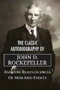 The Classic Autobiography of John D. Rockefeller Random Reminiscences of Men and Events