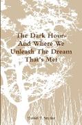 The Dark Hour- And Where We Unleash The Dream That's Met