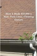 How I Made $50,000 a Year, Part-Time, Cleaning Gutters
