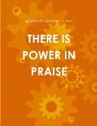 THERE IS POWER IN PRAISE