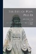 The Life of Pope Pius Ix: And the Great Events in the History of the Church During His Pontificate