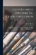 Les véritables origines du chant grégorien: À propos du livre de M. Gevaert, Les origines du chant liturgique de l'Église latine