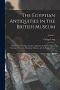 The Egyptian Antiquities in the British Museum: Monuments, Obelisks, Temples, Sphinxes, Sculpture, Statues, Paintings, Pyramids, Mummies, Papyrus, and
