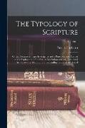 The Typology of Scripture: Or the Doctrine of Types Investigated in Its Principles, and Applied to the Explanation of the Earlier Revelations of