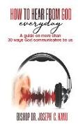 How to Hear From God Everyday: A Guide on more than 30 Ways God communicates to us