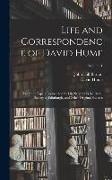 Life and Correspondence of David Hume: From the Papers Bequeathed by His Nephew to the Royal Society of Edinburgh, and Other Original Sources, Volume