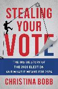 Stealing Your Vote: The Inside Story of the 2020 Election and What It Means for 2024
