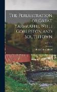 The Perlustration of Great Yarmouth, With Gorleston and Southtown, Volume 3