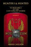 Hunters and Hunted: Vengeance of the Last Roman Legion: Book 3