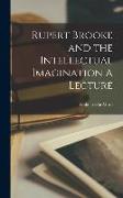 Rupert Brooke and the Intellectual Imagination A Lecture