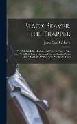 Black Beaver, the Trapper: The Only Book Ever Written by a Trapper. Twenty-Two Years With Black Beaver. Lewis and Clark a Hundred Years Later. Fr