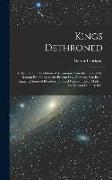 Kings Dethroned: A History of the Evolution of Astronomy From the Time of the Roman Empire up to the Present day, Showing it to be an A