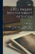 A Full Inquiry Into the Subject of Suicide: To Which Are Added (As Being Closely Connected With the Subject) Two Treatises On Duelling and Gaming, Vol