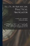 The New American Practical Navigator: Being an Epitome of Navigation, Containing All the Tables Necessary to Be Used With the Nautical Almanac in Dete