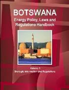 Botswana Energy Policy, Laws and Regulations Handbook Volume 1 Strategic Information and Regulations