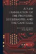 A New Translation of the Proverbs, Ecclesiastes, and the Canticles