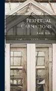 Perpetual Carnations, a Complete Manual, With all Details of Cultivation