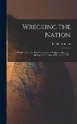 Wrecking the Nation, the Crime of 1907-8, True Causes of the Panic Stringency of Money and Idleness of Millions of Men