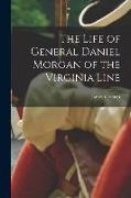 The Life of General Daniel Morgan of the Virginia Line