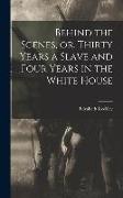 Behind the Scenes, or, Thirty Years a Slave and Four Years in the White House