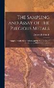 The Sampling and Assay of the Precious Metals: Comprising Gold, Silver, Platinum, and the Platinum Group Metals in Ores, Bullion, and Products