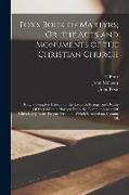 Fox's Book of Martyrs, Or, the Acts and Monuments of the Christian Church: Being a Complete History Of the Lives, Sufferings, and Deaths Of the Christ