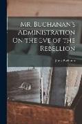 Mr. Buchanan's Administration On the Eve of the Rebellion