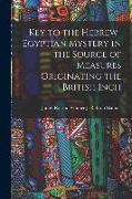 Key to the Hebrew-Egyptian Mystery in the Source of Measures Originating the British Inch