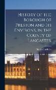 History of the Borough of Preston and its Environs, in the County of Lancaster