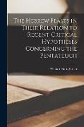The Hebrew Feasts in Their Relation to Recent Critical Hypotheses Concerning the Pentateuch