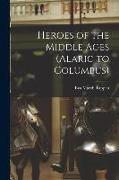 Heroes of the Middle Ages (Alaric to Columbus)