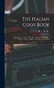 The Italian Cook Book: The Art of Eating Well, Practical Recipes of the Italian Cuisine, Pastries, Sweets, Frozen Delicacies, and Syrups