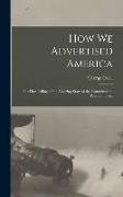 How we Advertised America, the First Telling of the Amazing Story of the Committee on Public Informa
