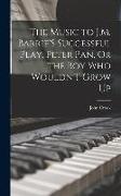 The Music to J.M. Barrie'S Successful Play, Peter Pan, Or the Boy Who Wouldn'T Grow Up