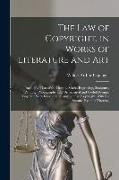 The Law of Copyright, in Works of Literature and Art: Including That of the Drama, Music, Engraving, Sculpture, Painting, Photography and Ornamental a