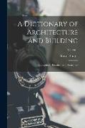 A Dictionary of Architecture and Building: Biographical, Historical, and Descriptive, Volume 1