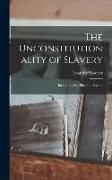 The Unconstitutionality of Slavery: Including Parts First and Second