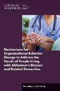 Mechanisms for Organizational Behavior Change to Address the Needs of People Living with Alzheimer's Disease and Related Dementias: Proceedings of a W