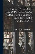 The Meditations of the Emperor Marcus Aurelius Antoninus. Translated by George Long