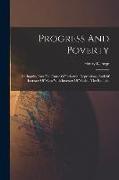 Progress And Poverty: An Inquiry Into The Cause Of Industrial Depressions, And Of Increase Of Want With Increase Of Wealth. The Remedy