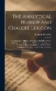 The Analytical Hebrew and Chaldee Lexicon: Consisting of an Alphabetical Arrangement of Every Word and Inflection Contained in the Old Testament Scrip