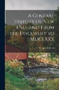 A General History of New England From the Discovery to MDCLXXX