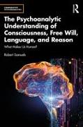 The Psychoanalytic Understanding of Consciousness, Free Will, Language, and Reason