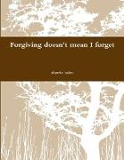 Forgiving doen't mean I forget