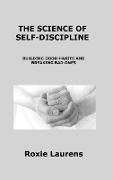 The Science of Selfdiscipline: Building Good Habits and Breaking Bad Ones