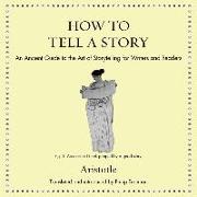 How to Tell a Story: An Ancient Guide to the Art of Storytelling for Writers and Readers