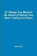 27 Things You Need to Be Aware of Before You Start Trading the Forex