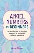 Angel Numbers for Beginners: An Introduction to Decoding Messages & Journal for Tracking Sequences