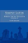 Simply Latin - Biblia Sacra Vulgata Vol. IV