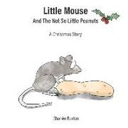 Little Mouse And The Not So Little Peanuts: A Christmas Story